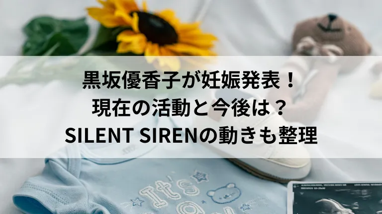 黒坂優香子が妊娠発表！現在の活動と今後は？SILENT SIRENの動きも整理