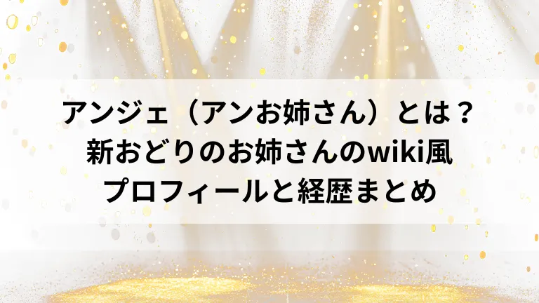 アンジェ（アンお姉さん）とは？新おどりのお姉さんのwiki風プロフィールと経歴まとめ