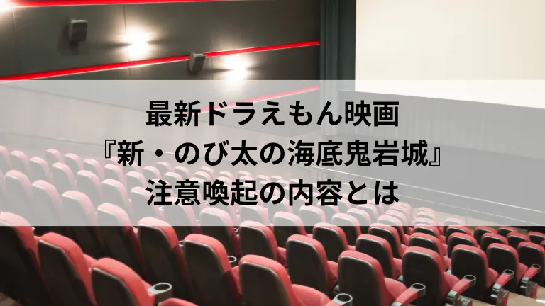 最新ドラえもん映画『新・のび太の海底鬼岩城』注意喚起の内容とは