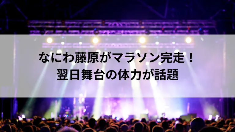 なにわ藤原がマラソン完走！翌日舞台の体力が話題