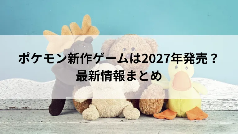 ポケモン新作ゲームは2027年発売？最新情報まとめ