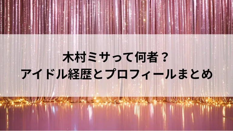 木村ミサって何者？アイドル経歴とプロフィールまとめ