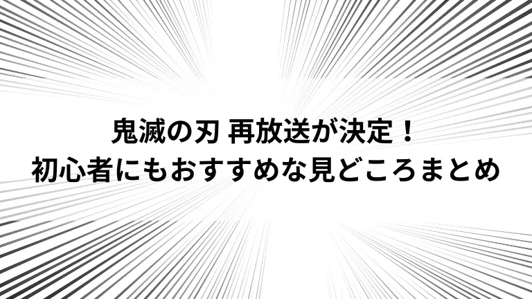 鬼滅の刃 再放送が決定！初心者にもおすすめな見どころまとめ