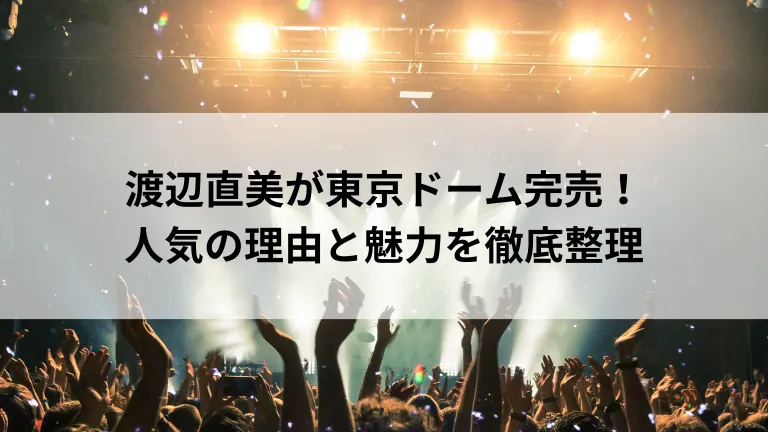 渡辺直美が東京ドーム完売！人気の理由と魅力を徹底整理