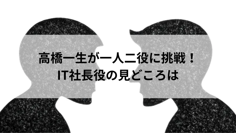 高橋一生が一人二役に挑戦！IT社長役の見どころは