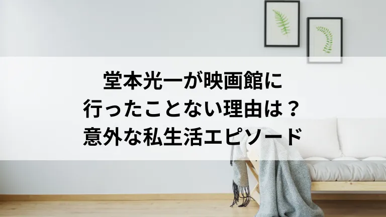 堂本光一が映画館に行ったことない理由は？意外な私生活エピソード