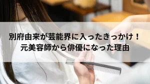 別府由来が芸能界に入ったきっかけ！元美容師から俳優になった理由