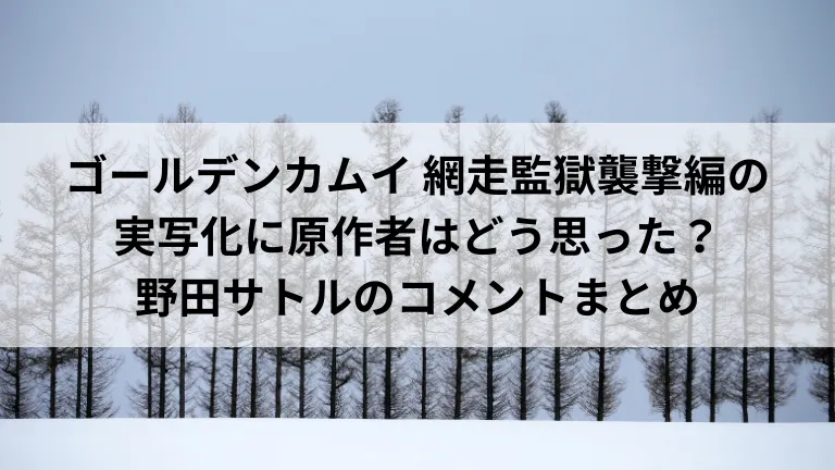 ゴールデンカムイ 網走監獄襲撃編の実写化に原作者はどう思った？野田サトルのコメントまとめ