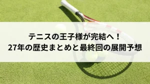 テニスの王子様が完結へ！27年の歴史まとめと最終回の展開予想