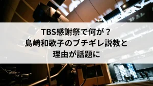 TBS感謝祭で何が？島崎和歌子のブチギレ説教と理由が話題に