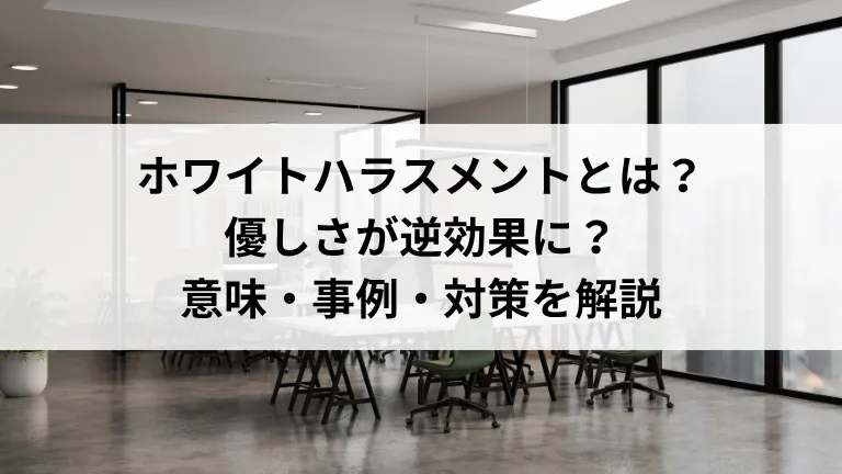 ホワイトハラスメントとは？優しさが逆効果に？意味・事例・対策を解説